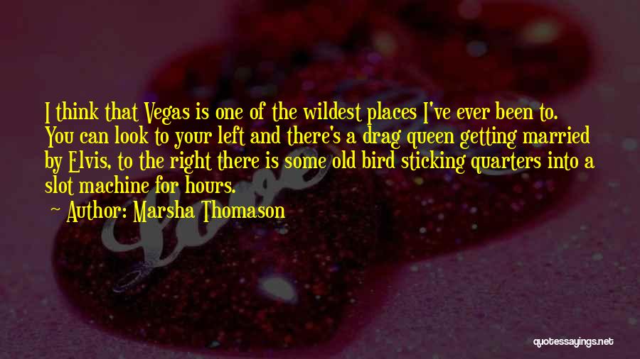 Marsha Thomason Quotes: I Think That Vegas Is One Of The Wildest Places I've Ever Been To. You Can Look To Your Left