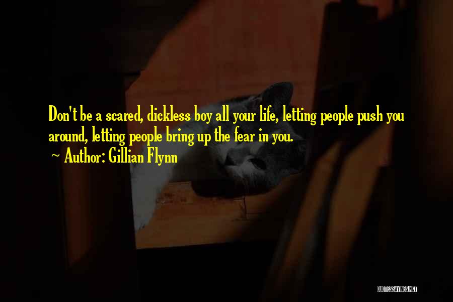 Gillian Flynn Quotes: Don't Be A Scared, Dickless Boy All Your Life, Letting People Push You Around, Letting People Bring Up The Fear