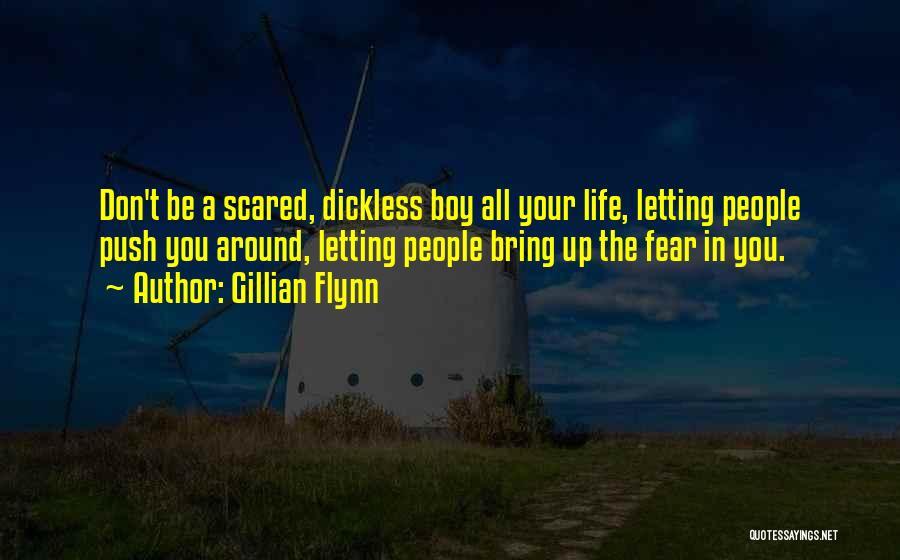 Gillian Flynn Quotes: Don't Be A Scared, Dickless Boy All Your Life, Letting People Push You Around, Letting People Bring Up The Fear