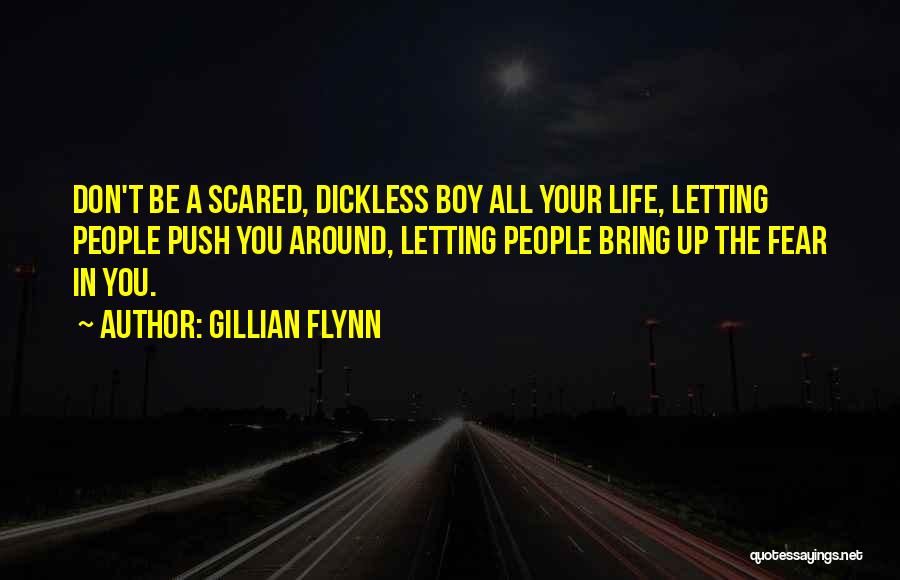 Gillian Flynn Quotes: Don't Be A Scared, Dickless Boy All Your Life, Letting People Push You Around, Letting People Bring Up The Fear