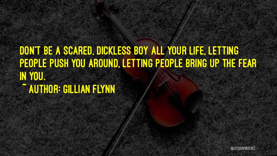 Gillian Flynn Quotes: Don't Be A Scared, Dickless Boy All Your Life, Letting People Push You Around, Letting People Bring Up The Fear