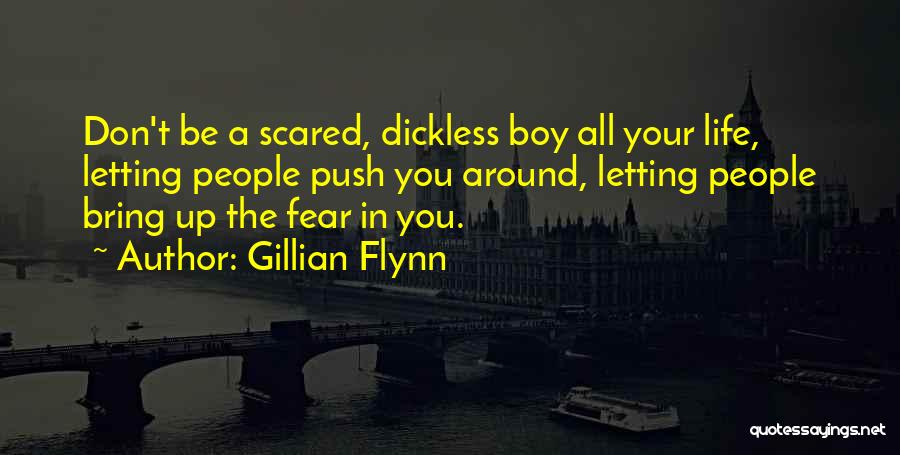 Gillian Flynn Quotes: Don't Be A Scared, Dickless Boy All Your Life, Letting People Push You Around, Letting People Bring Up The Fear