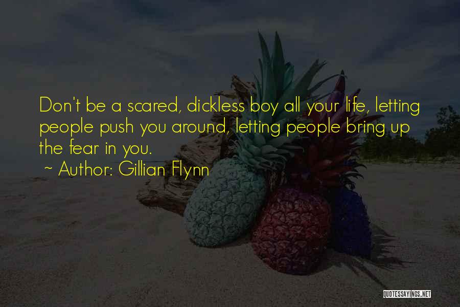 Gillian Flynn Quotes: Don't Be A Scared, Dickless Boy All Your Life, Letting People Push You Around, Letting People Bring Up The Fear