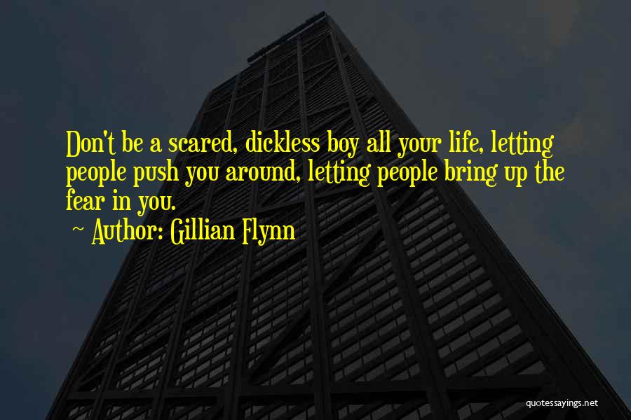 Gillian Flynn Quotes: Don't Be A Scared, Dickless Boy All Your Life, Letting People Push You Around, Letting People Bring Up The Fear