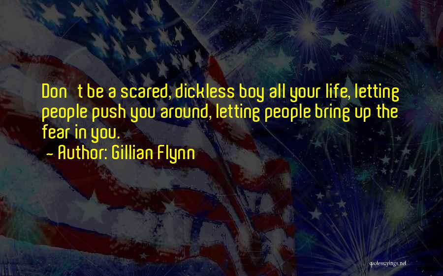 Gillian Flynn Quotes: Don't Be A Scared, Dickless Boy All Your Life, Letting People Push You Around, Letting People Bring Up The Fear