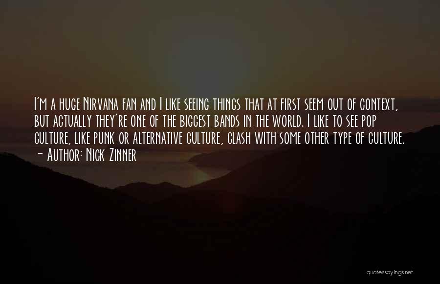 Nick Zinner Quotes: I'm A Huge Nirvana Fan And I Like Seeing Things That At First Seem Out Of Context, But Actually They're