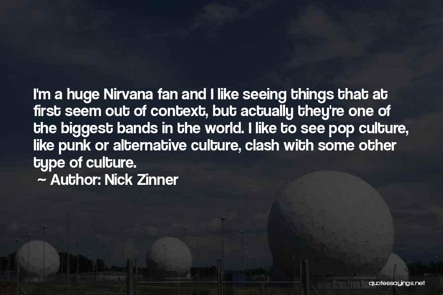 Nick Zinner Quotes: I'm A Huge Nirvana Fan And I Like Seeing Things That At First Seem Out Of Context, But Actually They're