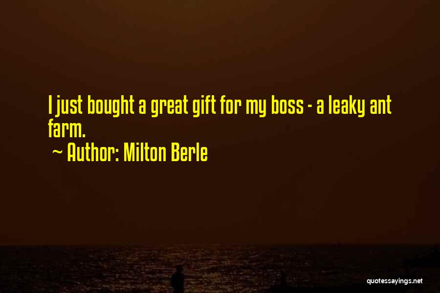 Milton Berle Quotes: I Just Bought A Great Gift For My Boss - A Leaky Ant Farm.