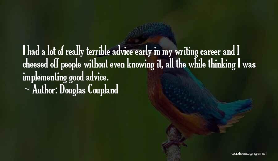 Douglas Coupland Quotes: I Had A Lot Of Really Terrible Advice Early In My Writing Career And I Cheesed Off People Without Even