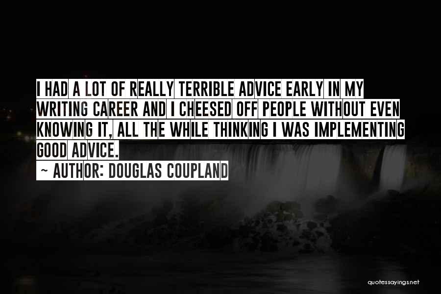 Douglas Coupland Quotes: I Had A Lot Of Really Terrible Advice Early In My Writing Career And I Cheesed Off People Without Even
