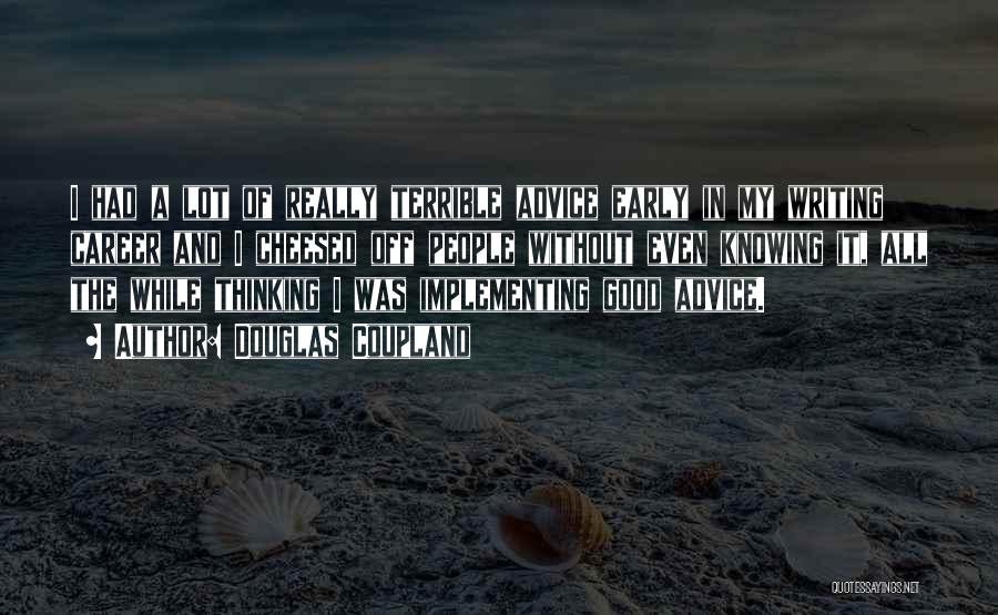Douglas Coupland Quotes: I Had A Lot Of Really Terrible Advice Early In My Writing Career And I Cheesed Off People Without Even