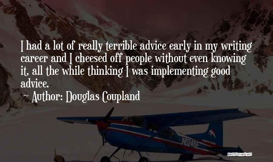 Douglas Coupland Quotes: I Had A Lot Of Really Terrible Advice Early In My Writing Career And I Cheesed Off People Without Even