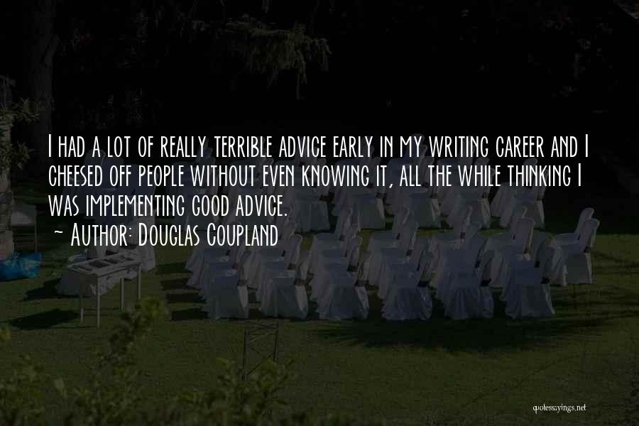 Douglas Coupland Quotes: I Had A Lot Of Really Terrible Advice Early In My Writing Career And I Cheesed Off People Without Even
