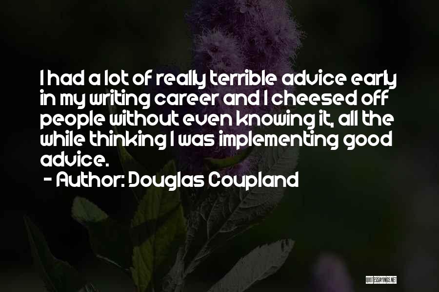 Douglas Coupland Quotes: I Had A Lot Of Really Terrible Advice Early In My Writing Career And I Cheesed Off People Without Even
