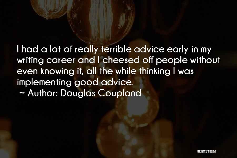 Douglas Coupland Quotes: I Had A Lot Of Really Terrible Advice Early In My Writing Career And I Cheesed Off People Without Even
