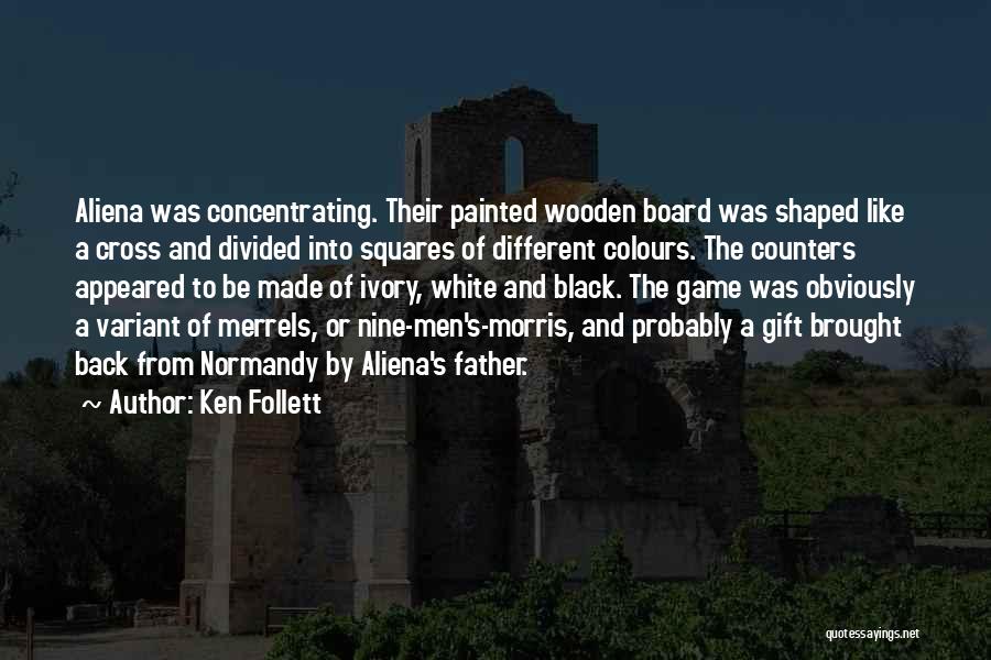 Ken Follett Quotes: Aliena Was Concentrating. Their Painted Wooden Board Was Shaped Like A Cross And Divided Into Squares Of Different Colours. The