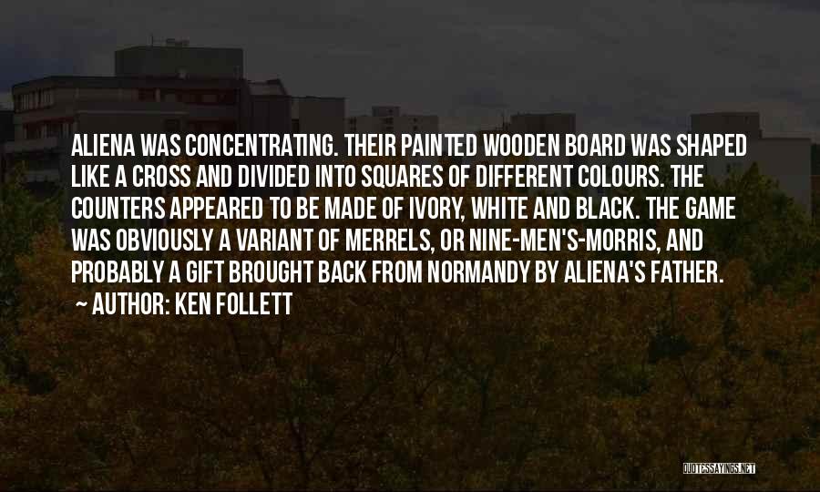 Ken Follett Quotes: Aliena Was Concentrating. Their Painted Wooden Board Was Shaped Like A Cross And Divided Into Squares Of Different Colours. The