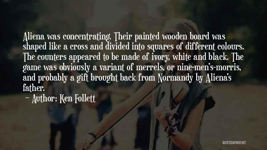 Ken Follett Quotes: Aliena Was Concentrating. Their Painted Wooden Board Was Shaped Like A Cross And Divided Into Squares Of Different Colours. The