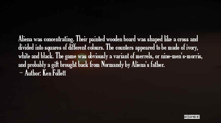 Ken Follett Quotes: Aliena Was Concentrating. Their Painted Wooden Board Was Shaped Like A Cross And Divided Into Squares Of Different Colours. The