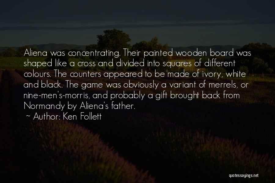 Ken Follett Quotes: Aliena Was Concentrating. Their Painted Wooden Board Was Shaped Like A Cross And Divided Into Squares Of Different Colours. The