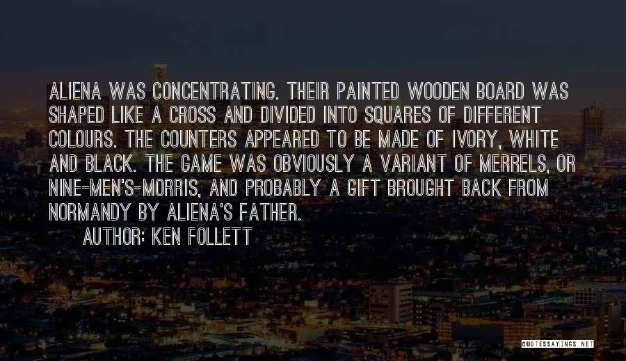 Ken Follett Quotes: Aliena Was Concentrating. Their Painted Wooden Board Was Shaped Like A Cross And Divided Into Squares Of Different Colours. The