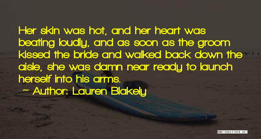 Lauren Blakely Quotes: Her Skin Was Hot, And Her Heart Was Beating Loudly, And As Soon As The Groom Kissed The Bride And
