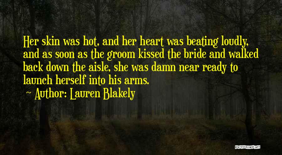 Lauren Blakely Quotes: Her Skin Was Hot, And Her Heart Was Beating Loudly, And As Soon As The Groom Kissed The Bride And