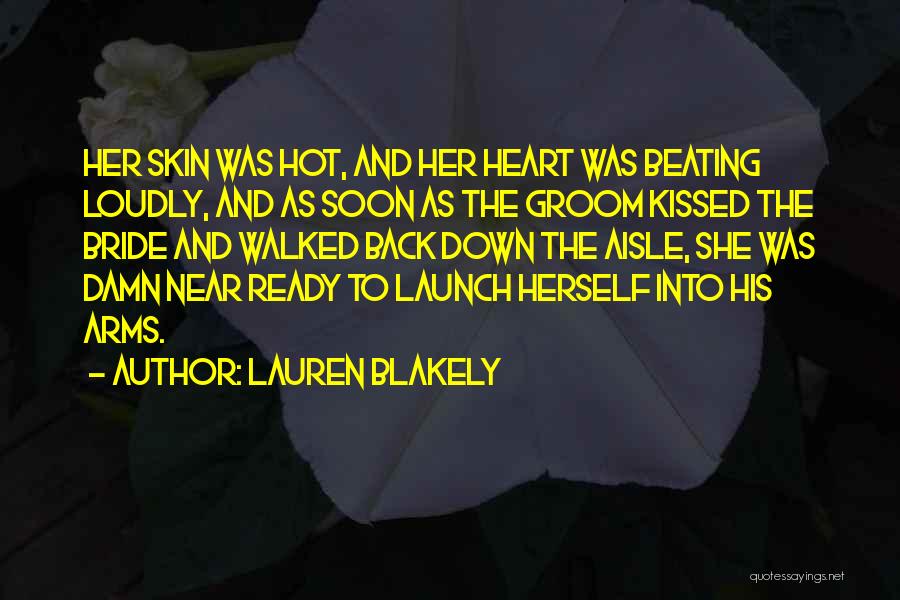 Lauren Blakely Quotes: Her Skin Was Hot, And Her Heart Was Beating Loudly, And As Soon As The Groom Kissed The Bride And