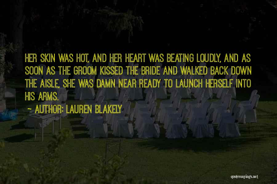 Lauren Blakely Quotes: Her Skin Was Hot, And Her Heart Was Beating Loudly, And As Soon As The Groom Kissed The Bride And