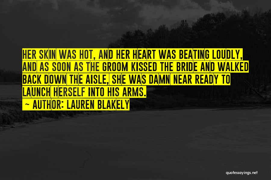 Lauren Blakely Quotes: Her Skin Was Hot, And Her Heart Was Beating Loudly, And As Soon As The Groom Kissed The Bride And