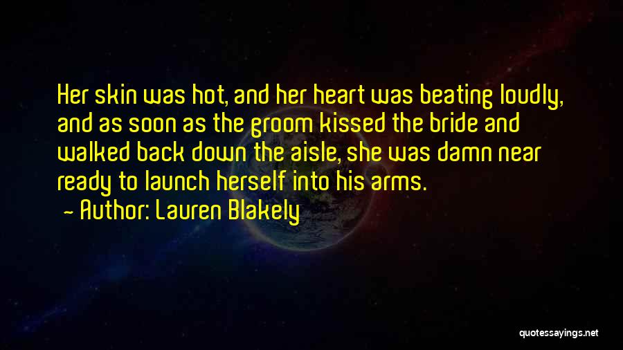 Lauren Blakely Quotes: Her Skin Was Hot, And Her Heart Was Beating Loudly, And As Soon As The Groom Kissed The Bride And