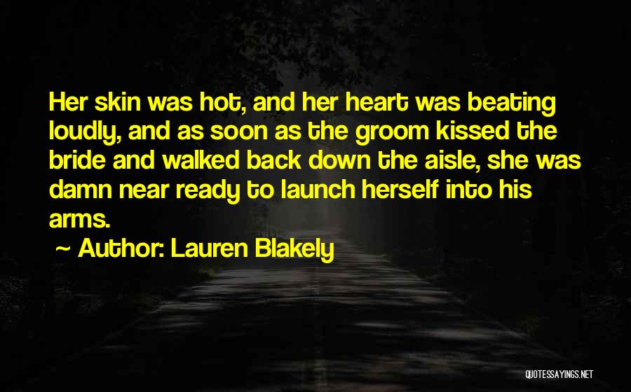 Lauren Blakely Quotes: Her Skin Was Hot, And Her Heart Was Beating Loudly, And As Soon As The Groom Kissed The Bride And
