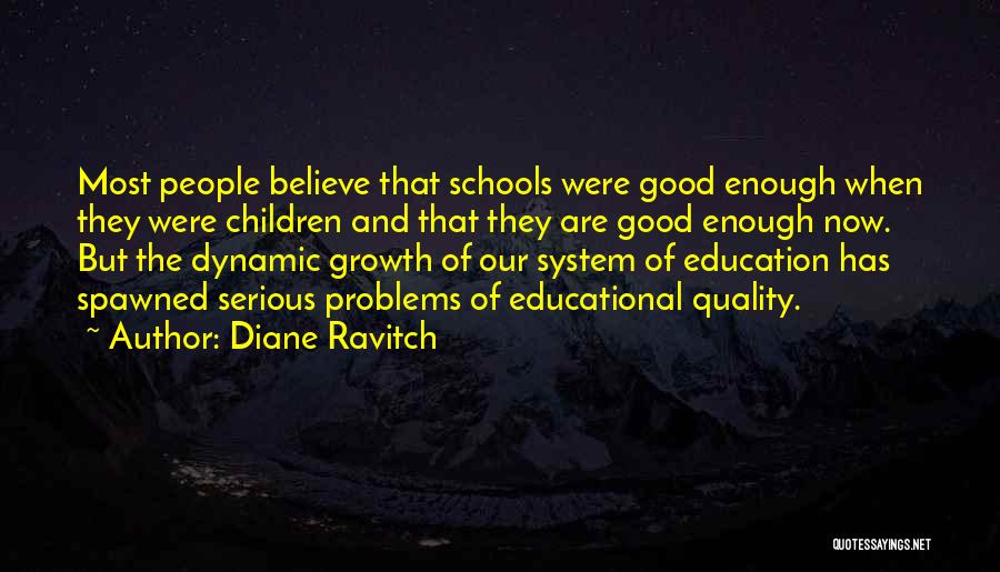 Diane Ravitch Quotes: Most People Believe That Schools Were Good Enough When They Were Children And That They Are Good Enough Now. But