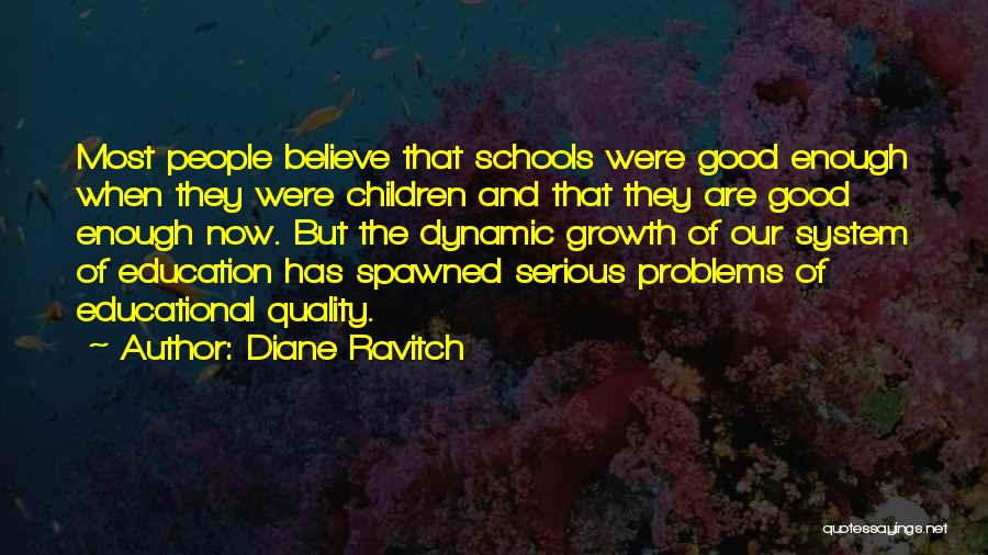 Diane Ravitch Quotes: Most People Believe That Schools Were Good Enough When They Were Children And That They Are Good Enough Now. But