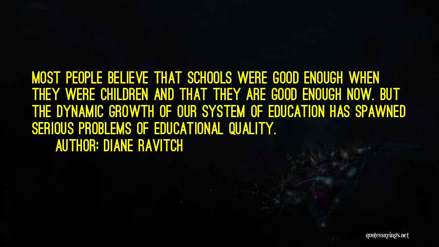 Diane Ravitch Quotes: Most People Believe That Schools Were Good Enough When They Were Children And That They Are Good Enough Now. But