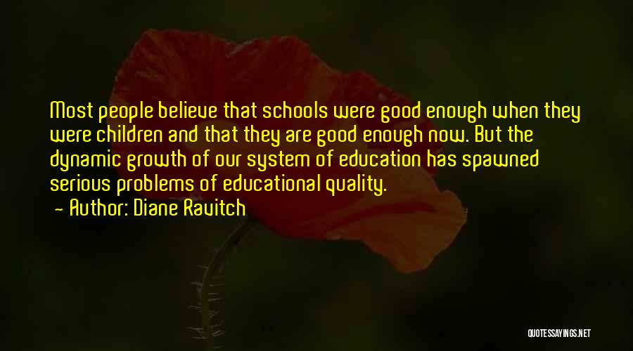 Diane Ravitch Quotes: Most People Believe That Schools Were Good Enough When They Were Children And That They Are Good Enough Now. But