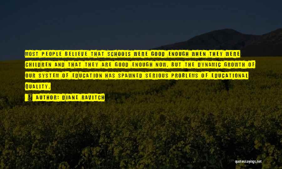 Diane Ravitch Quotes: Most People Believe That Schools Were Good Enough When They Were Children And That They Are Good Enough Now. But