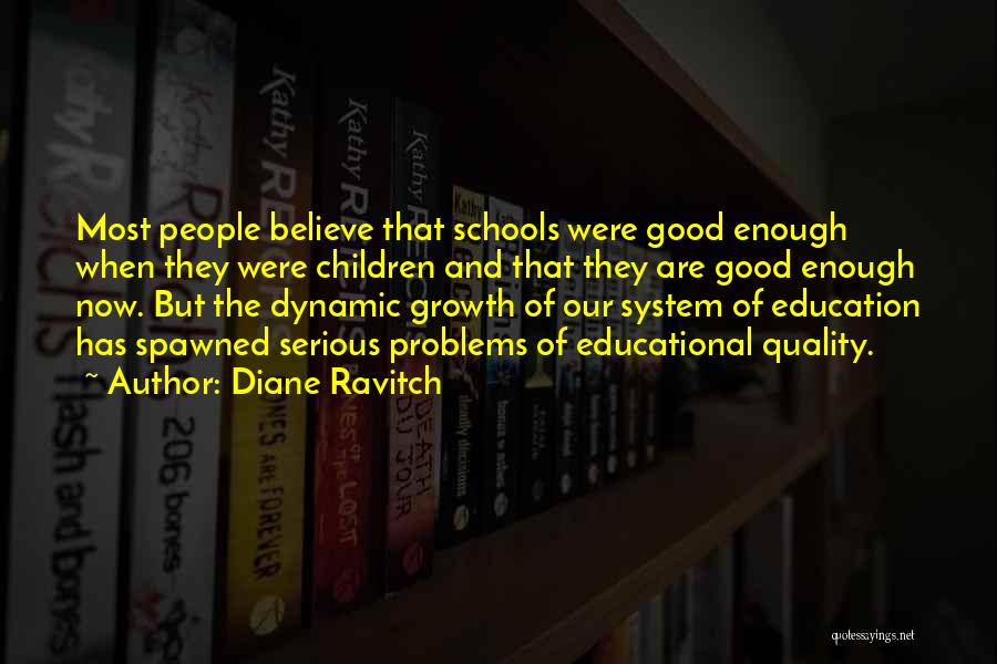 Diane Ravitch Quotes: Most People Believe That Schools Were Good Enough When They Were Children And That They Are Good Enough Now. But
