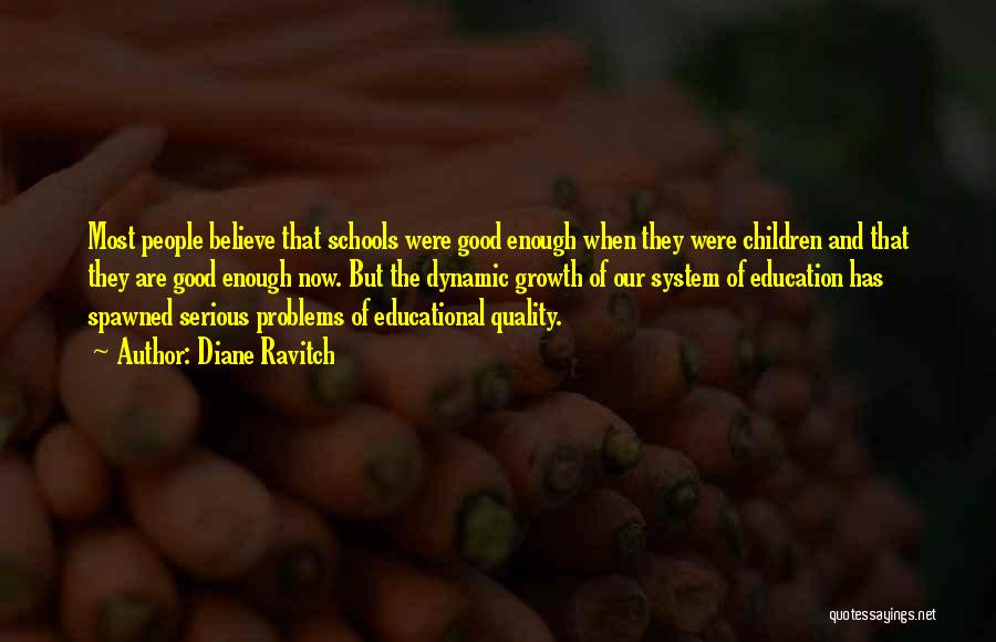 Diane Ravitch Quotes: Most People Believe That Schools Were Good Enough When They Were Children And That They Are Good Enough Now. But