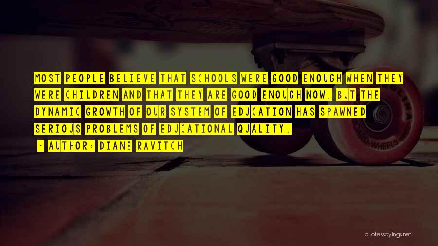 Diane Ravitch Quotes: Most People Believe That Schools Were Good Enough When They Were Children And That They Are Good Enough Now. But