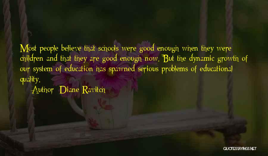 Diane Ravitch Quotes: Most People Believe That Schools Were Good Enough When They Were Children And That They Are Good Enough Now. But