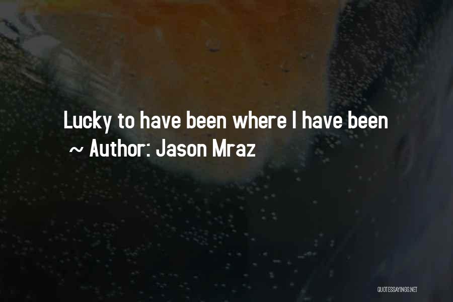 Jason Mraz Quotes: Lucky To Have Been Where I Have Been