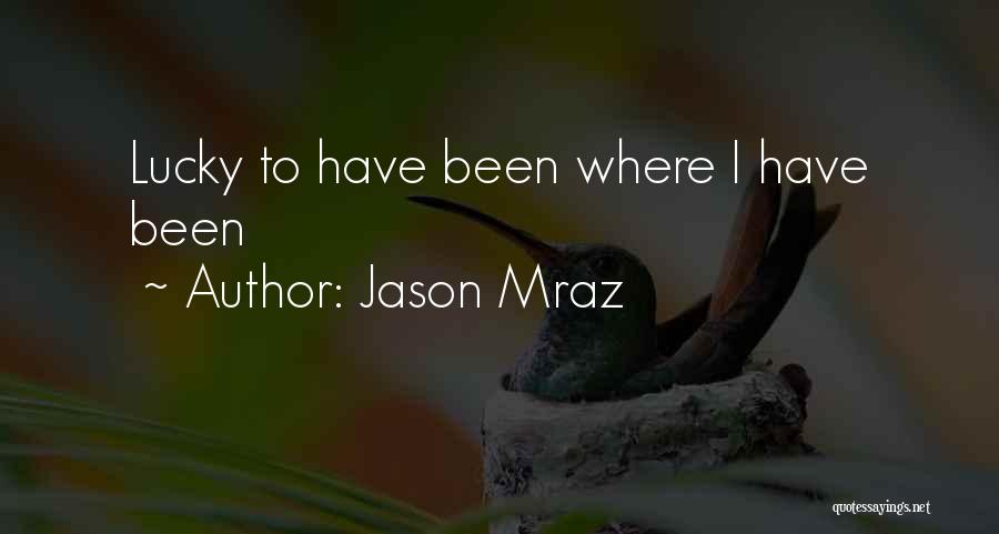 Jason Mraz Quotes: Lucky To Have Been Where I Have Been