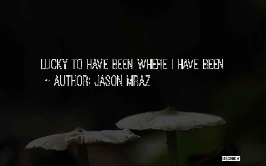 Jason Mraz Quotes: Lucky To Have Been Where I Have Been