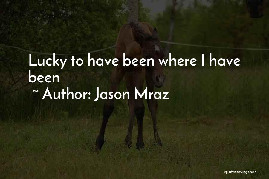 Jason Mraz Quotes: Lucky To Have Been Where I Have Been