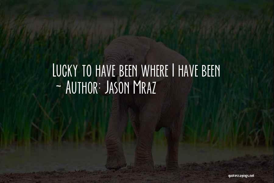 Jason Mraz Quotes: Lucky To Have Been Where I Have Been
