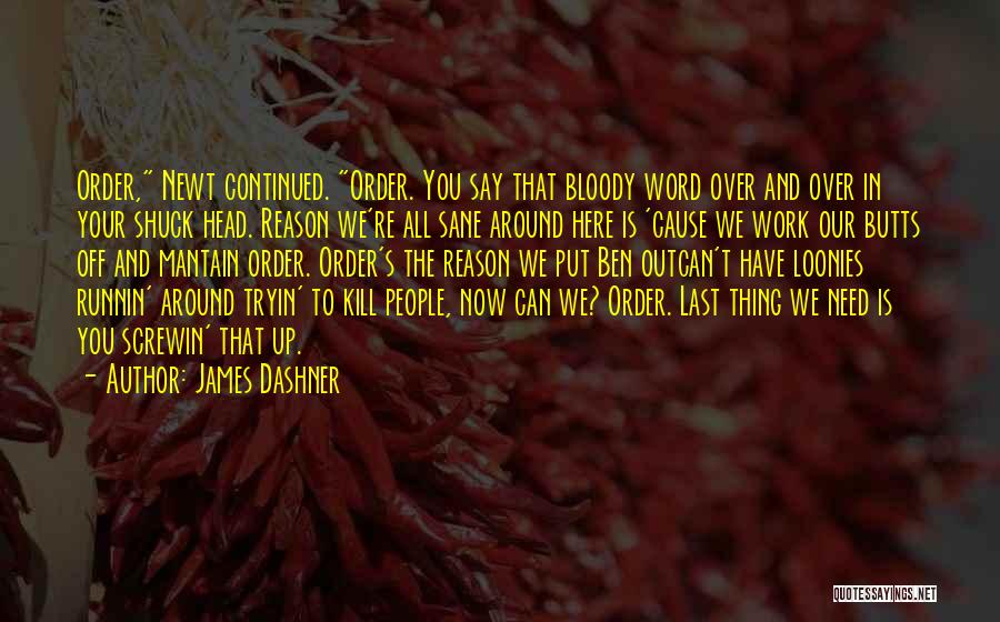 James Dashner Quotes: Order, Newt Continued. Order. You Say That Bloody Word Over And Over In Your Shuck Head. Reason We're All Sane