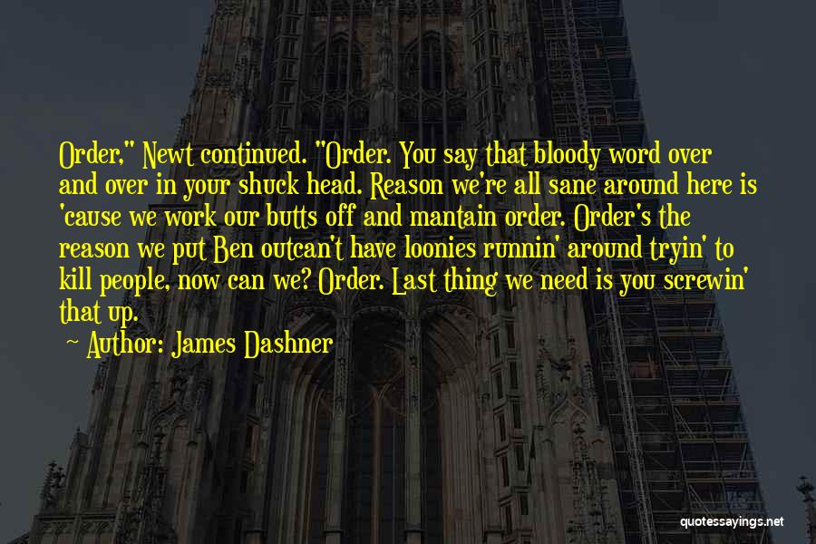 James Dashner Quotes: Order, Newt Continued. Order. You Say That Bloody Word Over And Over In Your Shuck Head. Reason We're All Sane