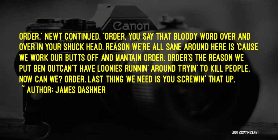 James Dashner Quotes: Order, Newt Continued. Order. You Say That Bloody Word Over And Over In Your Shuck Head. Reason We're All Sane