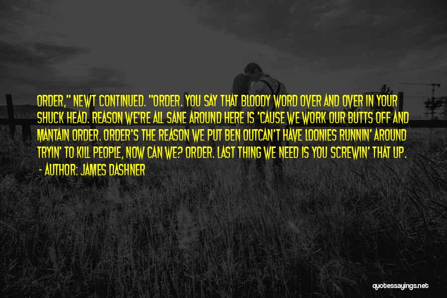 James Dashner Quotes: Order, Newt Continued. Order. You Say That Bloody Word Over And Over In Your Shuck Head. Reason We're All Sane